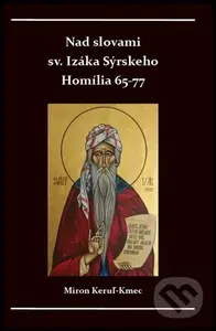 Nad slovami sv. Izáka Sýrskeho Homílie 65-77 - Miron Keruľ-Kmec st. - kniha z kategorie Křesťanství