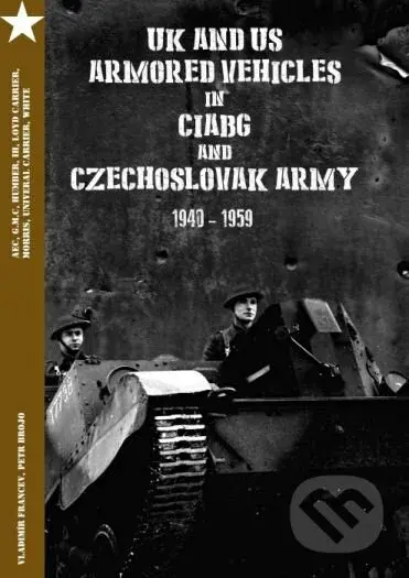 UK and US Armored Vehicles in CIABG and Czechoslovak army 1940-1959 - kniha z kategorie Vojenství