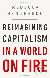 Reimagining Capitalism in a World on Fire - Rebecca Henderson - kniha z kategorie Byznys a management