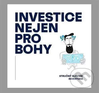 Investice nejen pro bohy (Stručný slovník investora) - kniha z kategorie Ekonomie