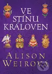 Ve stínu královen - Alison Weir