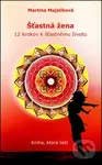 Šťastná žena (12 krokov k šťastnému životu) - Martina Majzlíková - kniha z kategorie Pozitivní myšlení