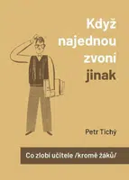 Když najednou zvoní jinak aneb Co zlobí učitele (kromě žáků) - Petr Tichý