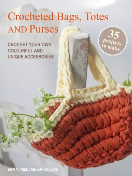 Crocheted Bags, Totes and Purses: 35 projects to make - Emma Friedlander-Collins