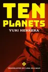 Ten Planets - Yuri Herrera