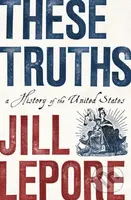 These Truths (A History of the United States) - Jill Lepore - kniha z kategorie Historie