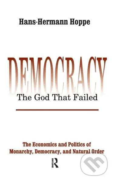 Democracy – The God That Failed (The Economics and Politics of Monarchy, Democracy and Natural Order) - kniha z kategorie Humanitní a společenské vědy