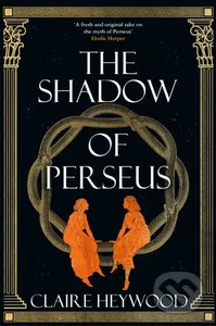 The Shadow of Perseus (A compelling feminist retelling of the myth of Perseus told from the perspectives of the women who knew him best) - kniha z…