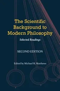 The Scientific Background to Modern Philosophy - Michael R. Matthews