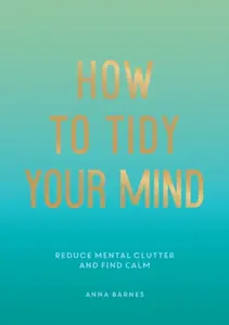 How to Tidy Your Mind - Anna Barnes