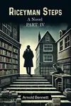 Riceyman Steps A Novel Part IV - Bennett Arnold