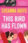 This Bird Has Flown : A Novel - Susanna Hoffs