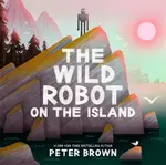 The Wild Robot on the Island - Peter Brown