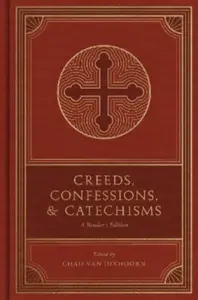 Creeds, Confessions, and Catechisms â€“ A Reader`s Edition