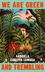 We Are Green and Trembling - Gabriela CabezÃ³n CÃ¡mara