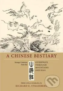 A Chinese Bestiary (Strange Creatures from the "Guideways through Mountains and Seas") - Richard E. Strassberg