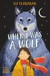 WHEN I WAS WOLF - Liz Flanagan