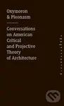 Oxymoron & pleonasm - Conversations on American Critical and Projective Theory of Architecture - Monika Mitášová