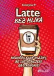 Latte bez mlíka (Neuvěřitelné hlášky ze světa (nejen) gastronomie) - kniha z kategorie Beletrie