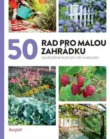 50 rad pro malou zahrádku (Osvědčené postupy, tipy a nápady) - kniha z kategorie Dům, byt a zahrada