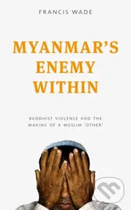Myanmars Enemy Within - Francis Wade
