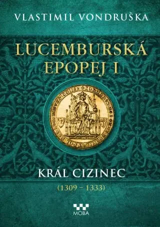Lucemburská epopej I - Král cizinec (1309 - 1333) (Defekt) - Vlastimil Vondruška