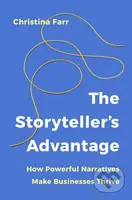 The Storyteller’s Advantage (How Powerful Narratives Make Businesses Thrive)