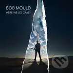 Bob Mould:  Here We Go Crazy - Bob Mould