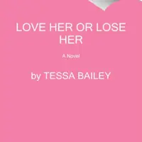Love Her or Lose Her - Tessa Bailey