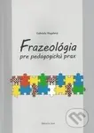 Frazeológia pre pedagogickú prax - Gabriela Magalová - kniha z kategorie Didaktika