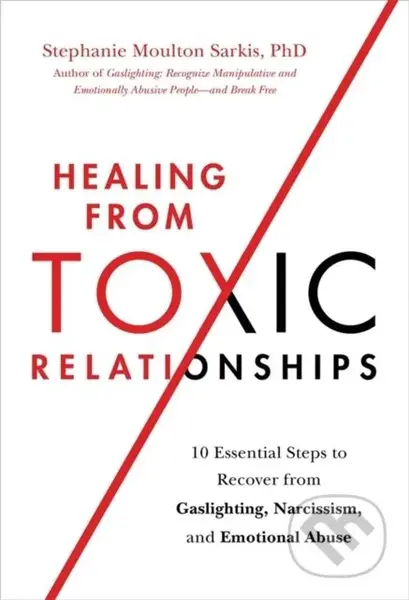 Healing from Toxic Relationships (10 Essential Steps to Recover from Gaslighting, Narcissism, and Emotional Abuse) - kniha z kategorie Humanitní a…