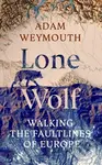 Lone Wolf (Walking the Faultlines of Europe) - Adam Weymouth