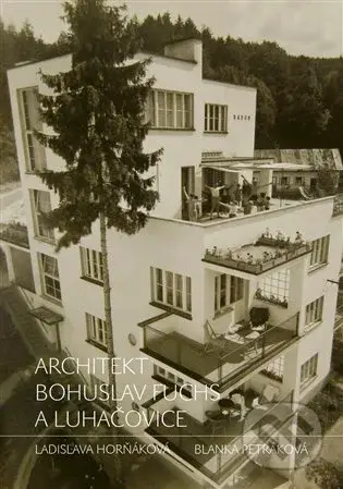 Architekt Bohuslav Fuchs a Luhačovice - Ladislava Horňáková, Blanka Petráková, Iveta Merglová (ilustrátor) - kniha z kategorie Dějiny architektury