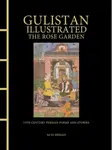 Gulistan Illustrated: The Rose Garden - Sa'di Shirazi