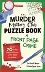 The Murder Mystery Club Puzzle Book: A Front-page Crime - Dr Gareth Moore, Laura Jayne Ayres
