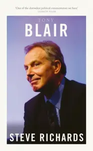 Tony Blair - Steve Richards