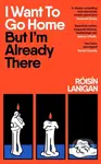I Want To Go Home But Im Already There - Roisin Lanigan