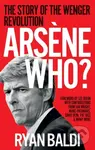 Arsene Who? (The Story of the Wenger Revolution) - Ryan Baldi - kniha z kategorie Beletrie