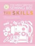 The Great British Sewing Bee: The Skills - The Great British Sewing Bee, Caroline Akselson
