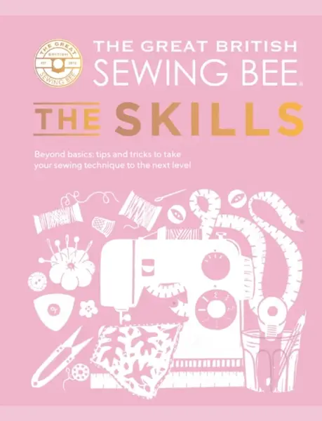 The Great British Sewing Bee: The Skills - The Great British Sewing Bee, Caroline Akselson