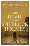 The Devil and Sherlock Holmes: Tales of Murder, Madness and Obsession - David Grann