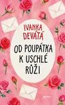 Od poupátka k uschlé růži - Ivanka Devátá