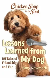 Chicken Soup for the Soul: Lessons Learned from My Dog - Amy Newmark