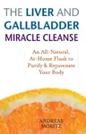 The Liver and Gallbladder Miracle Cleanse - Andreas Moritz