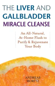 The Liver and Gallbladder Miracle Cleanse - Andreas Moritz