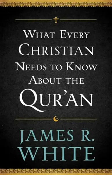 What Every Christian Needs to Know About the Qur'an - White James R.