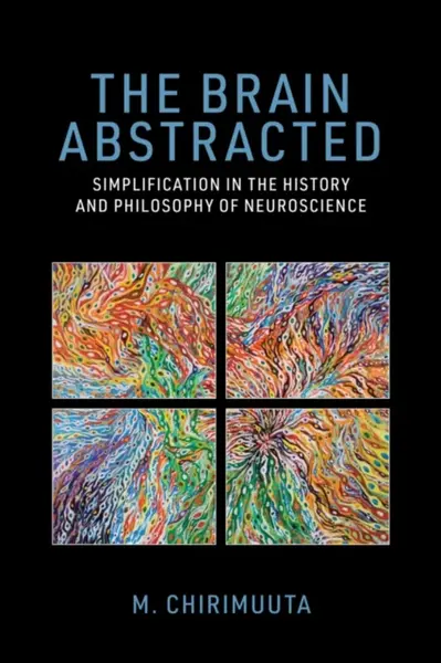 The Brain Abstracted - M. Chirimuuta