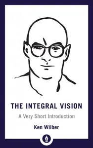The Integral Vision - Ken Wilber