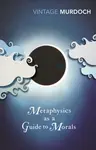 Metaphysics as a Guide to Morals - Iris Murdoch