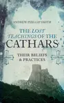 Lost Teachings of the Cathars - Andrew Philip Smith